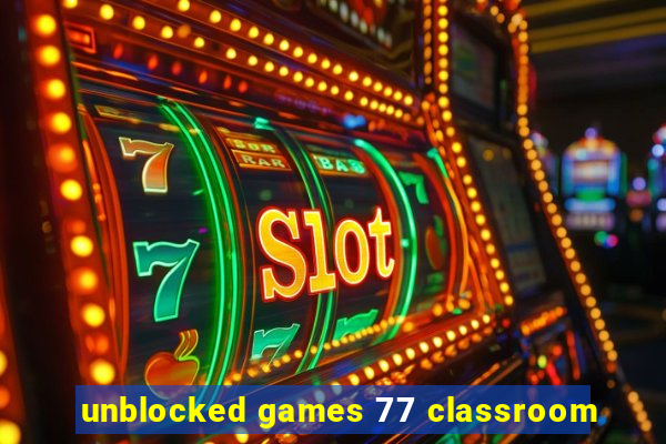 unblocked games 77 classroom